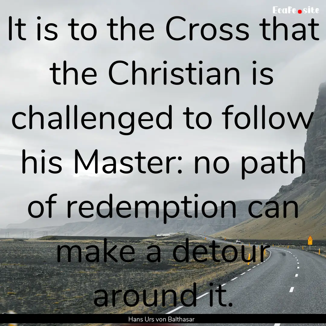 It is to the Cross that the Christian is.... : Quote by Hans Urs von Balthasar