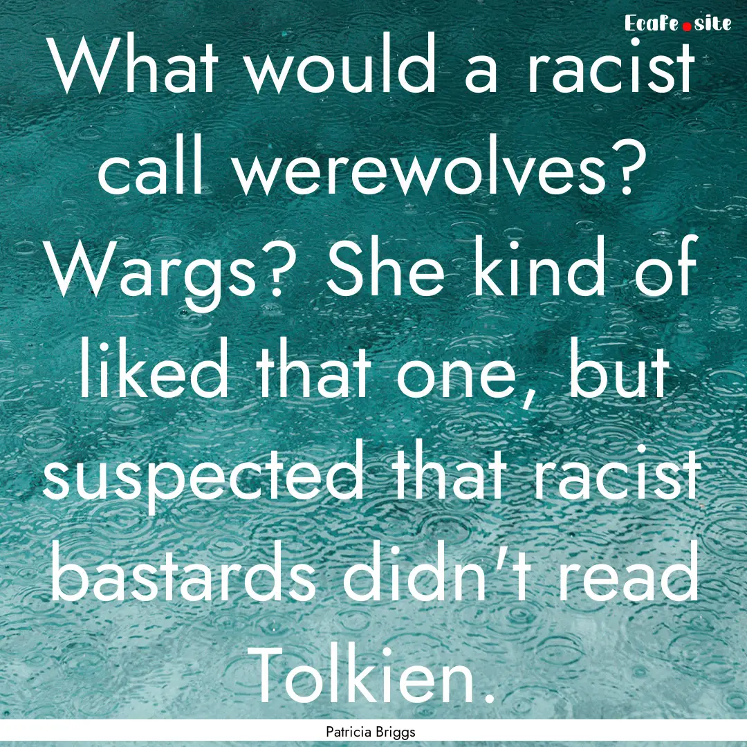 What would a racist call werewolves? Wargs?.... : Quote by Patricia Briggs