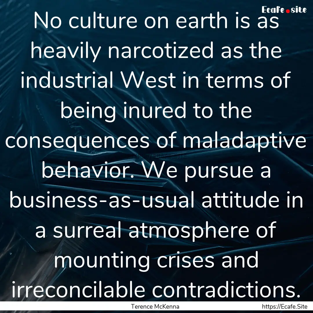 No culture on earth is as heavily narcotized.... : Quote by Terence McKenna