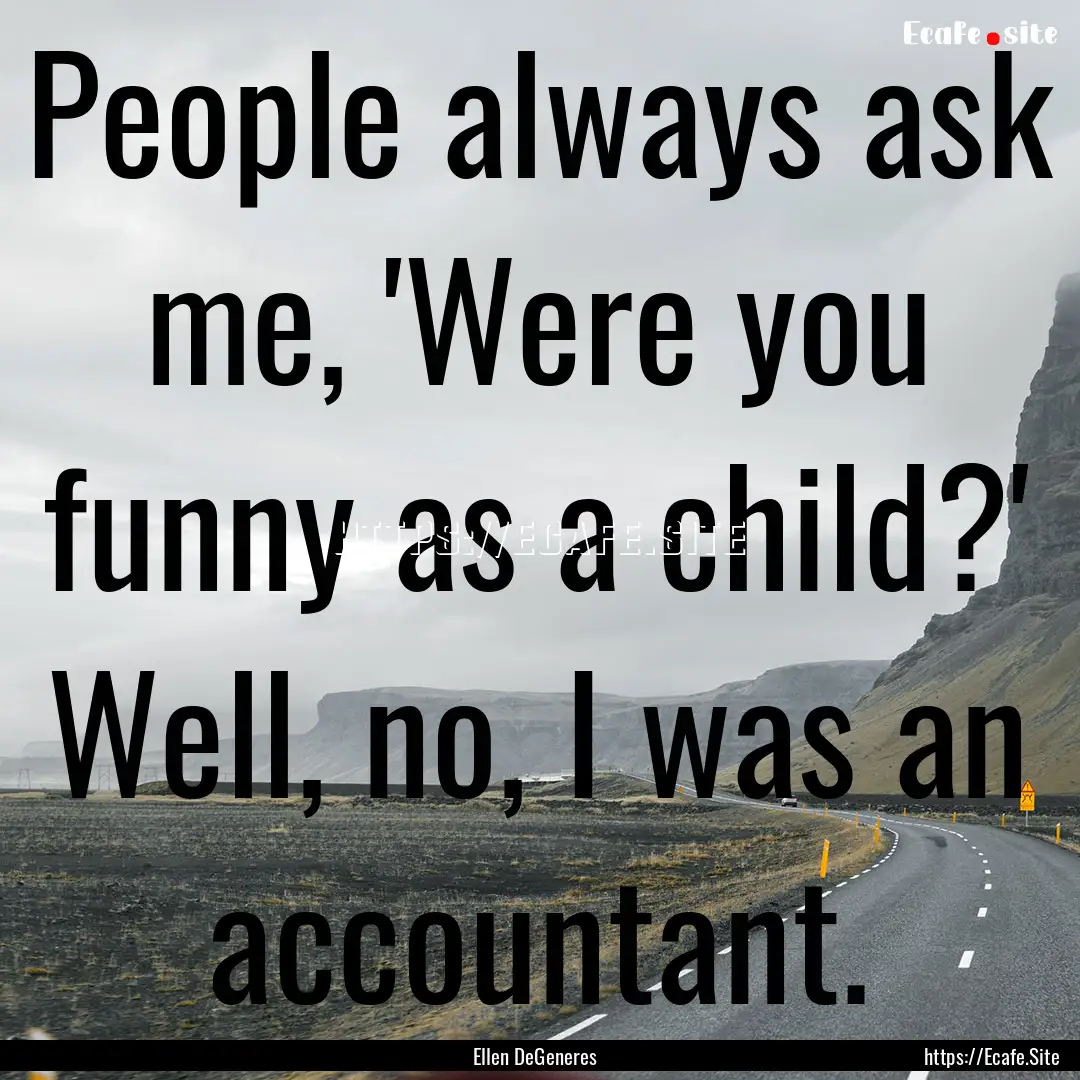 People always ask me, 'Were you funny as.... : Quote by Ellen DeGeneres