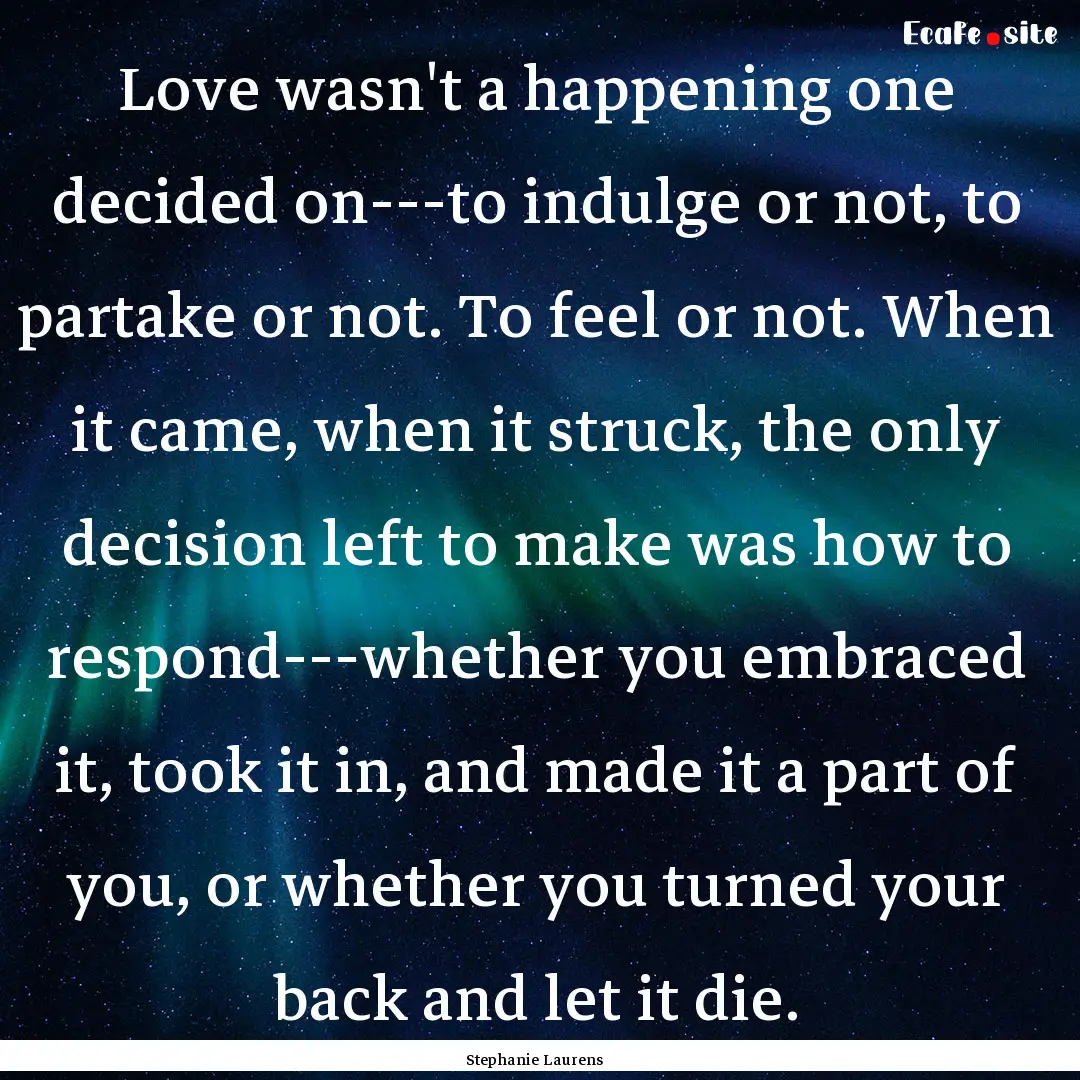 Love wasn't a happening one decided on---to.... : Quote by Stephanie Laurens