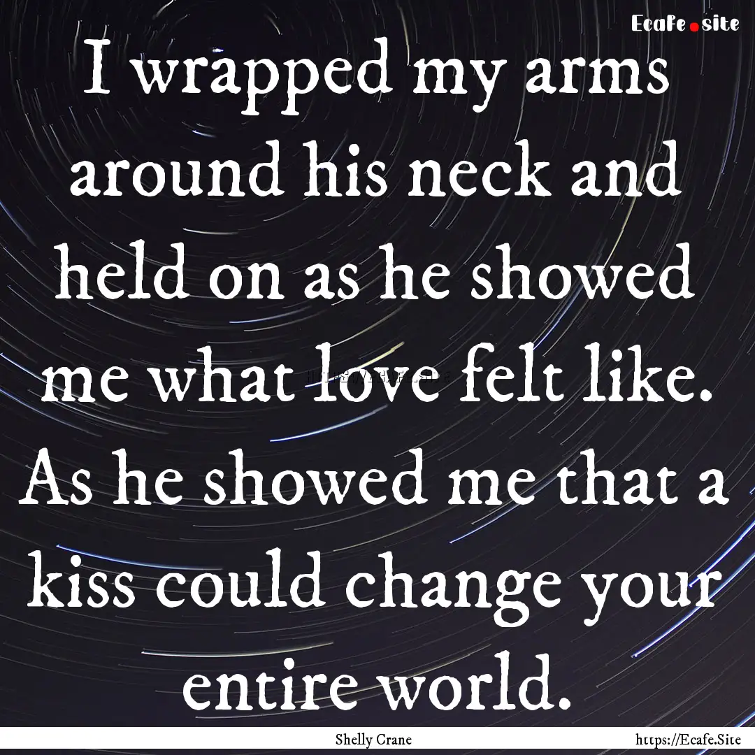 I wrapped my arms around his neck and held.... : Quote by Shelly Crane