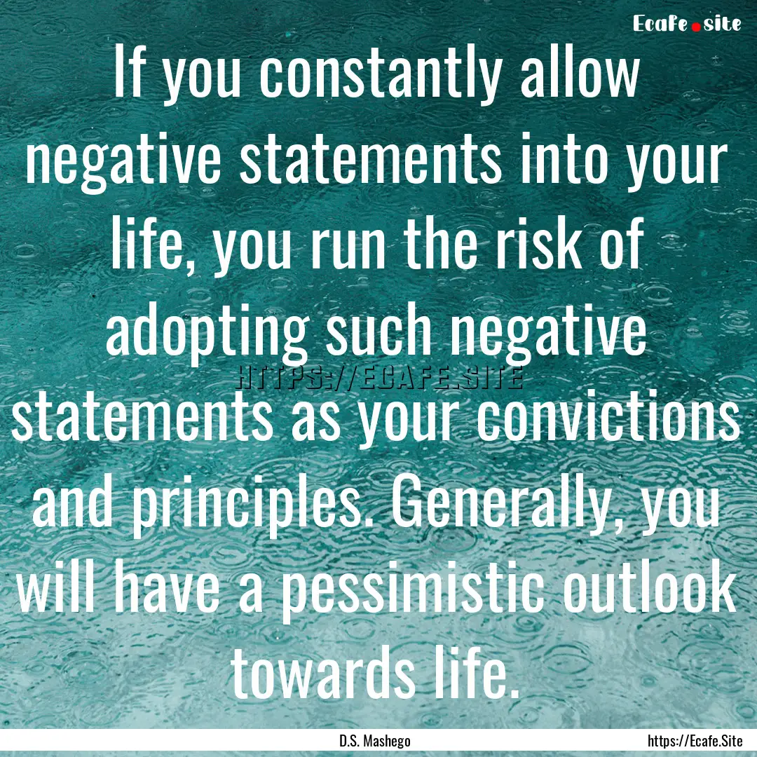 If you constantly allow negative statements.... : Quote by D.S. Mashego