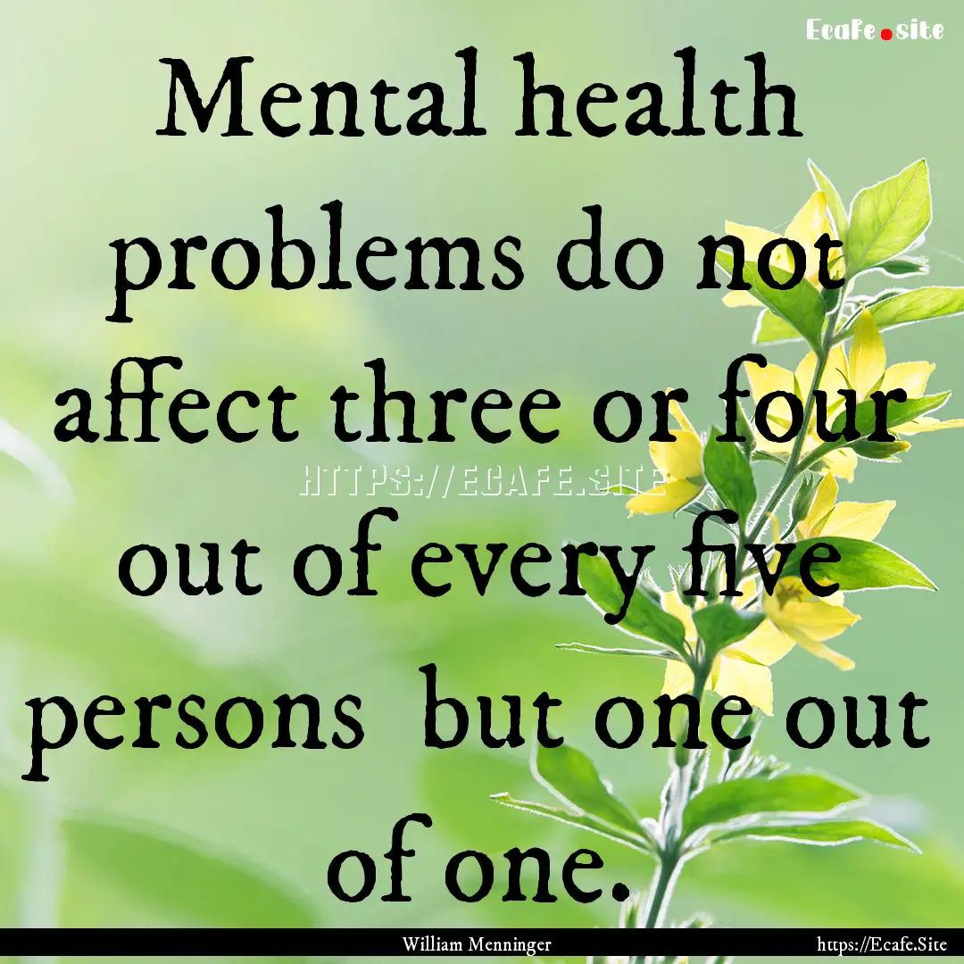 Mental health problems do not affect three.... : Quote by William Menninger