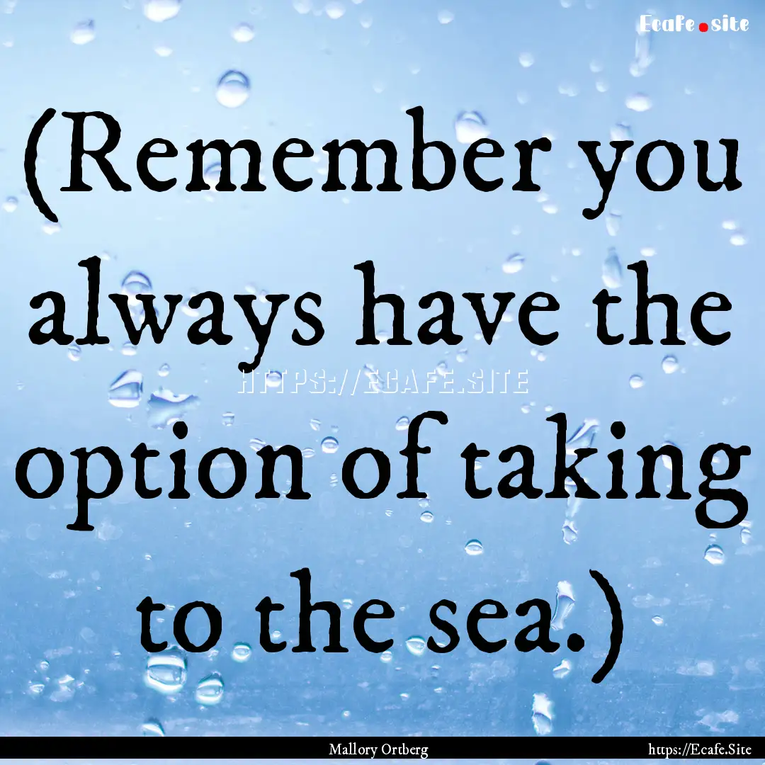 (Remember you always have the option of taking.... : Quote by Mallory Ortberg