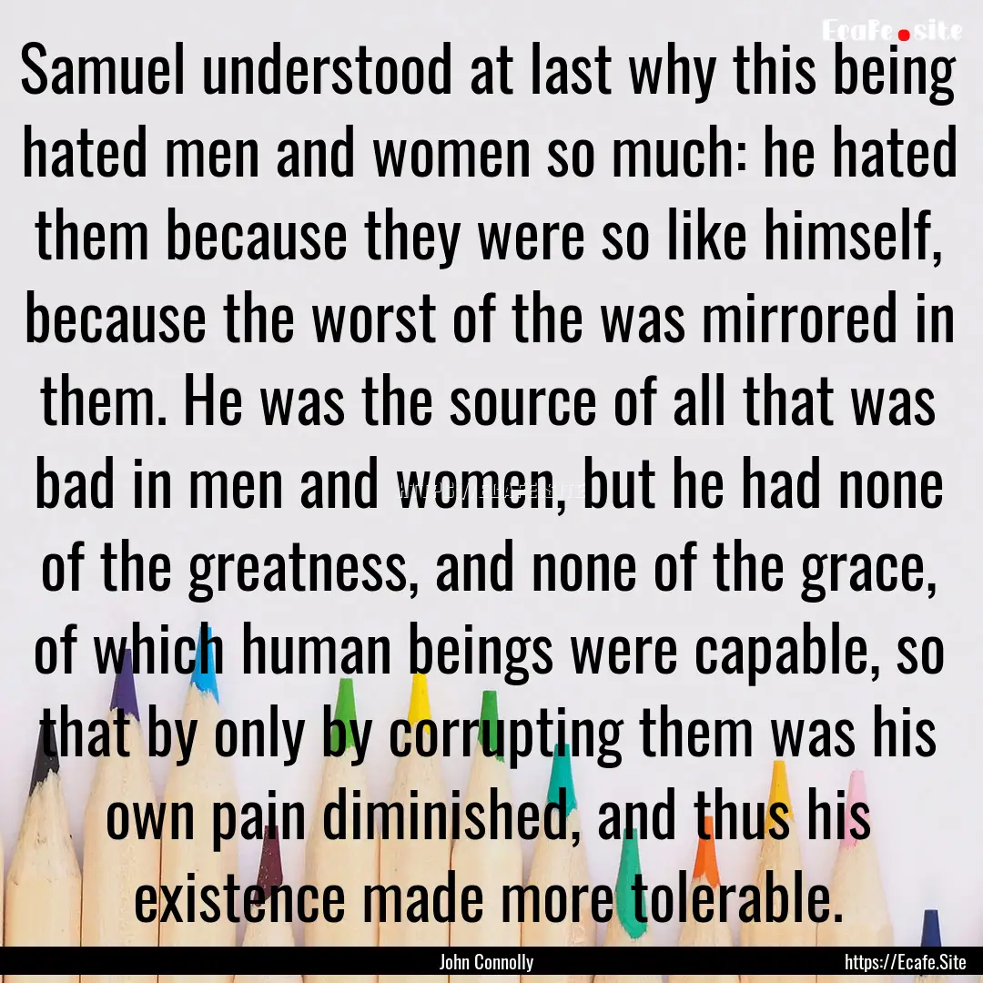 Samuel understood at last why this being.... : Quote by John Connolly