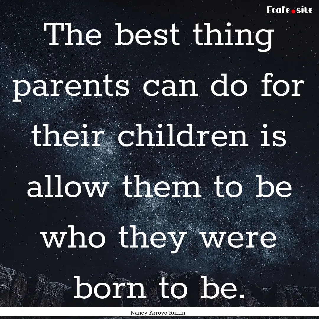 The best thing parents can do for their children.... : Quote by Nancy Arroyo Ruffin