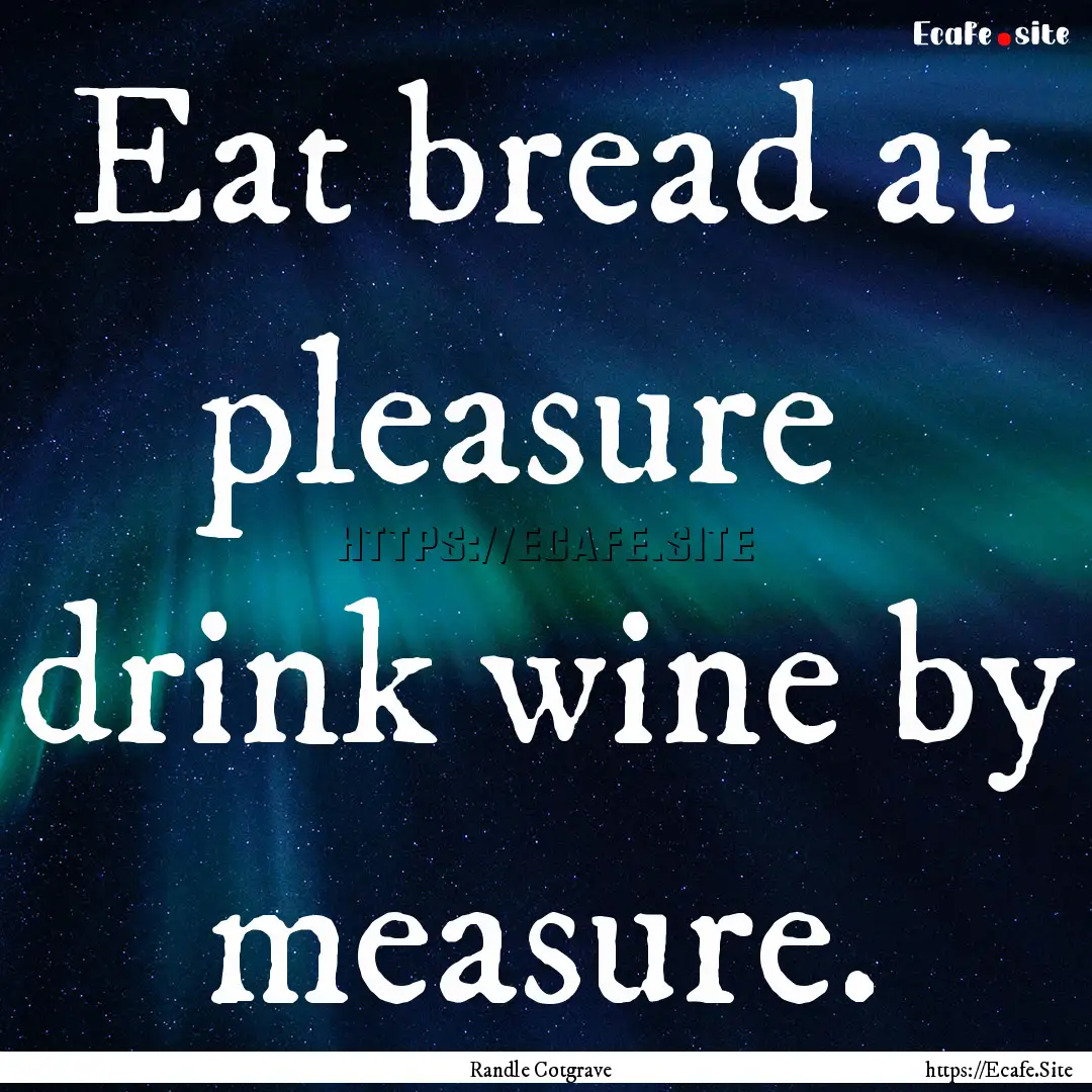 Eat bread at pleasure drink wine by measure..... : Quote by Randle Cotgrave