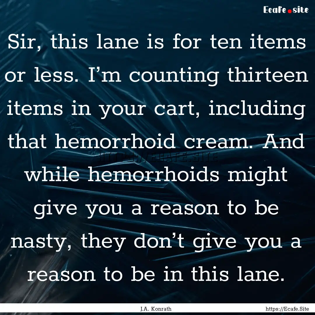 Sir, this lane is for ten items or less..... : Quote by J.A. Konrath