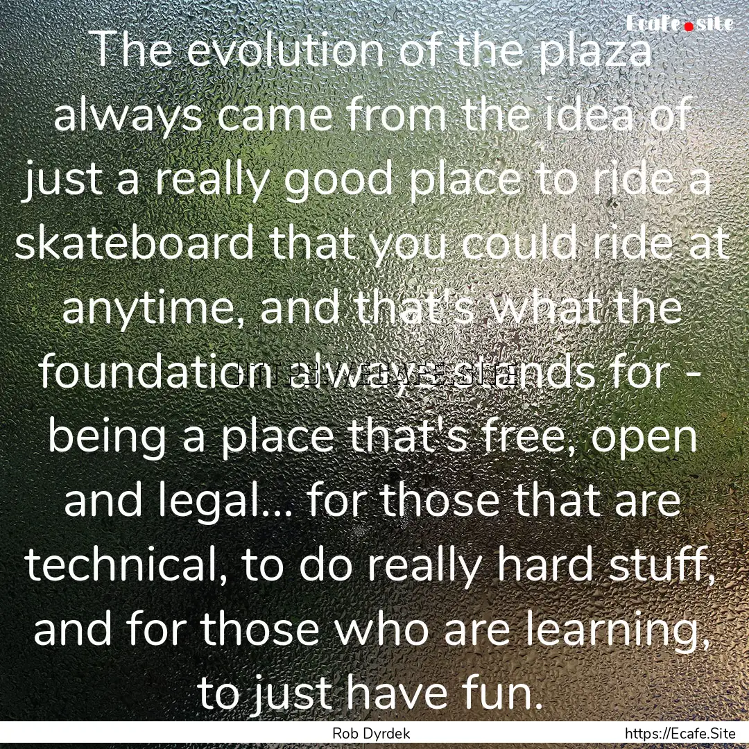 The evolution of the plaza always came from.... : Quote by Rob Dyrdek