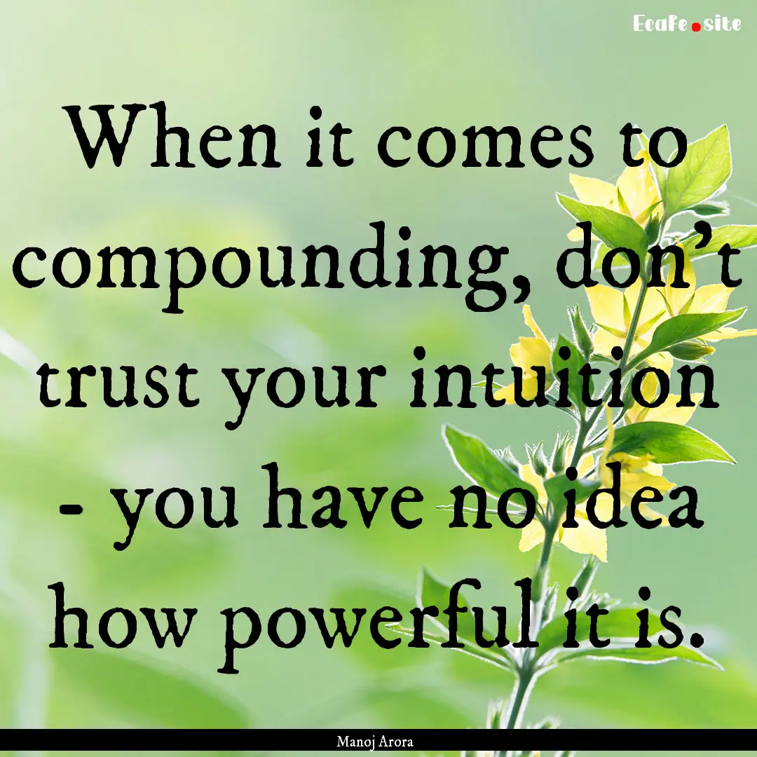 When it comes to compounding, don't trust.... : Quote by Manoj Arora