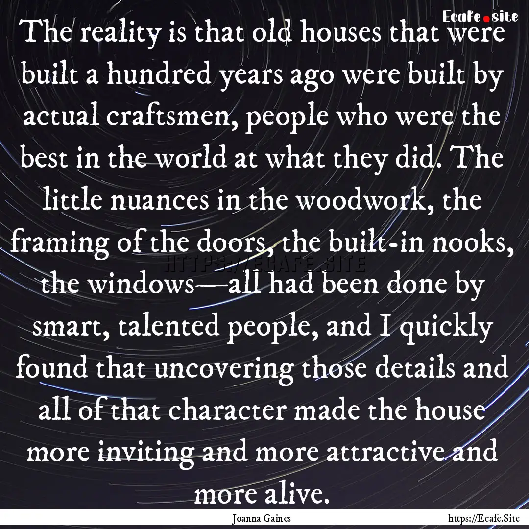 The reality is that old houses that were.... : Quote by Joanna Gaines