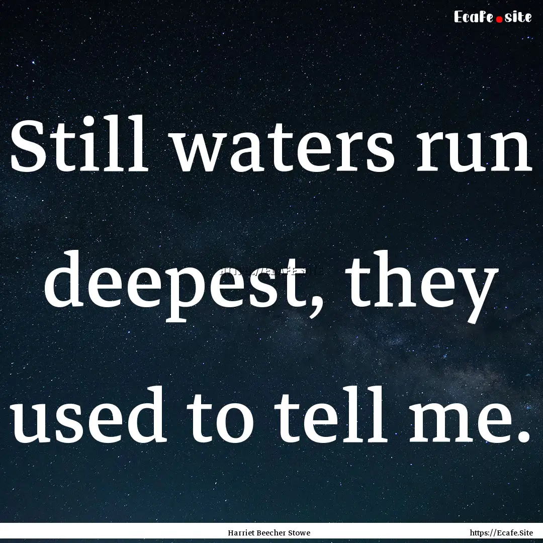 Still waters run deepest, they used to tell.... : Quote by Harriet Beecher Stowe