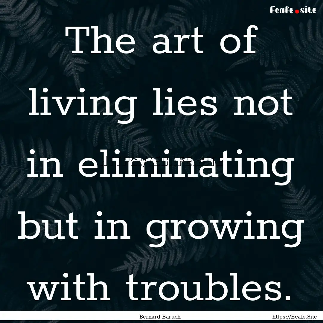 The art of living lies not in eliminating.... : Quote by Bernard Baruch