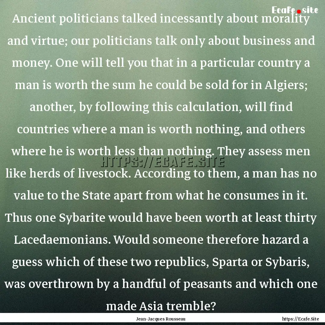 Ancient politicians talked incessantly about.... : Quote by Jean-Jacques Rousseau