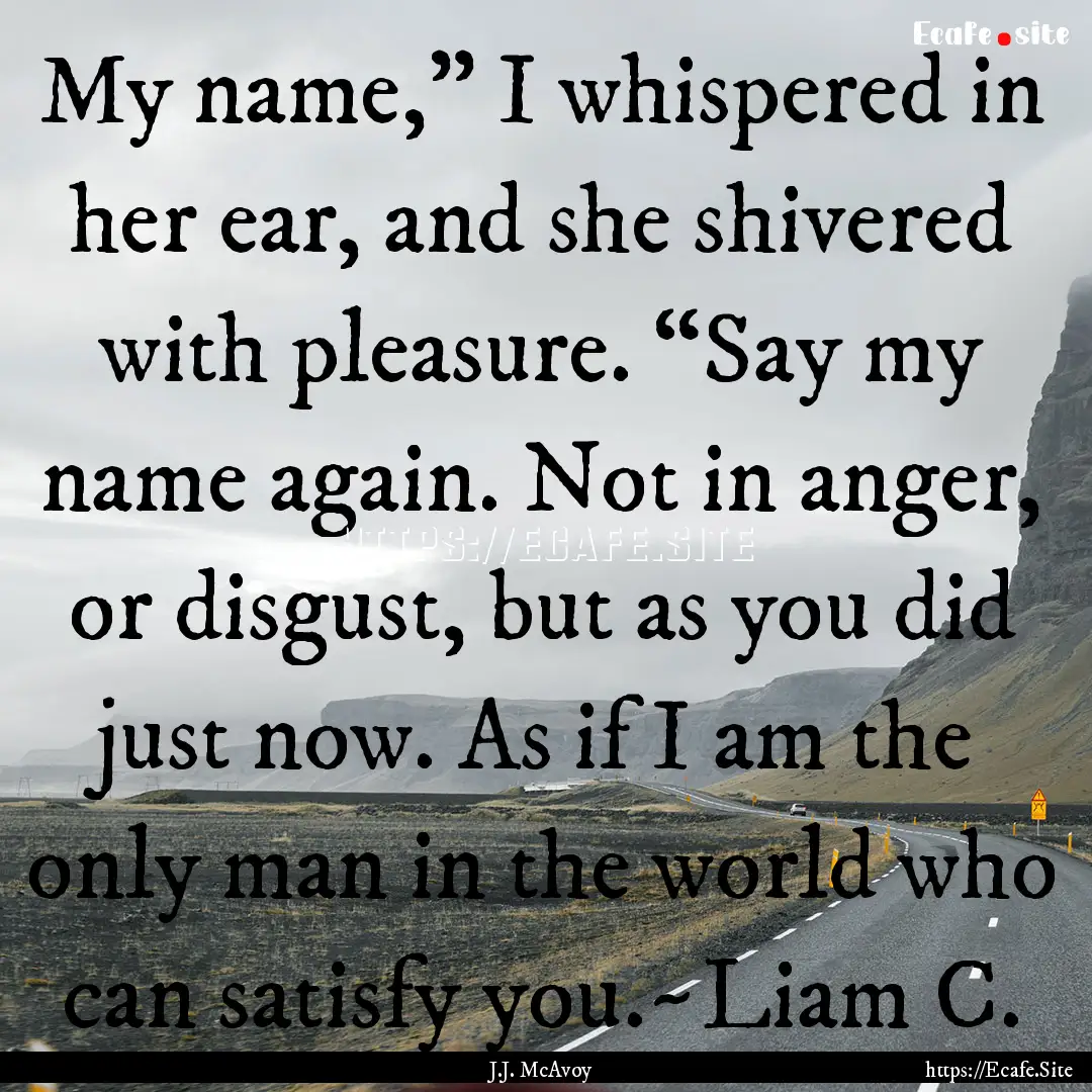 My name,” I whispered in her ear, and she.... : Quote by J.J. McAvoy