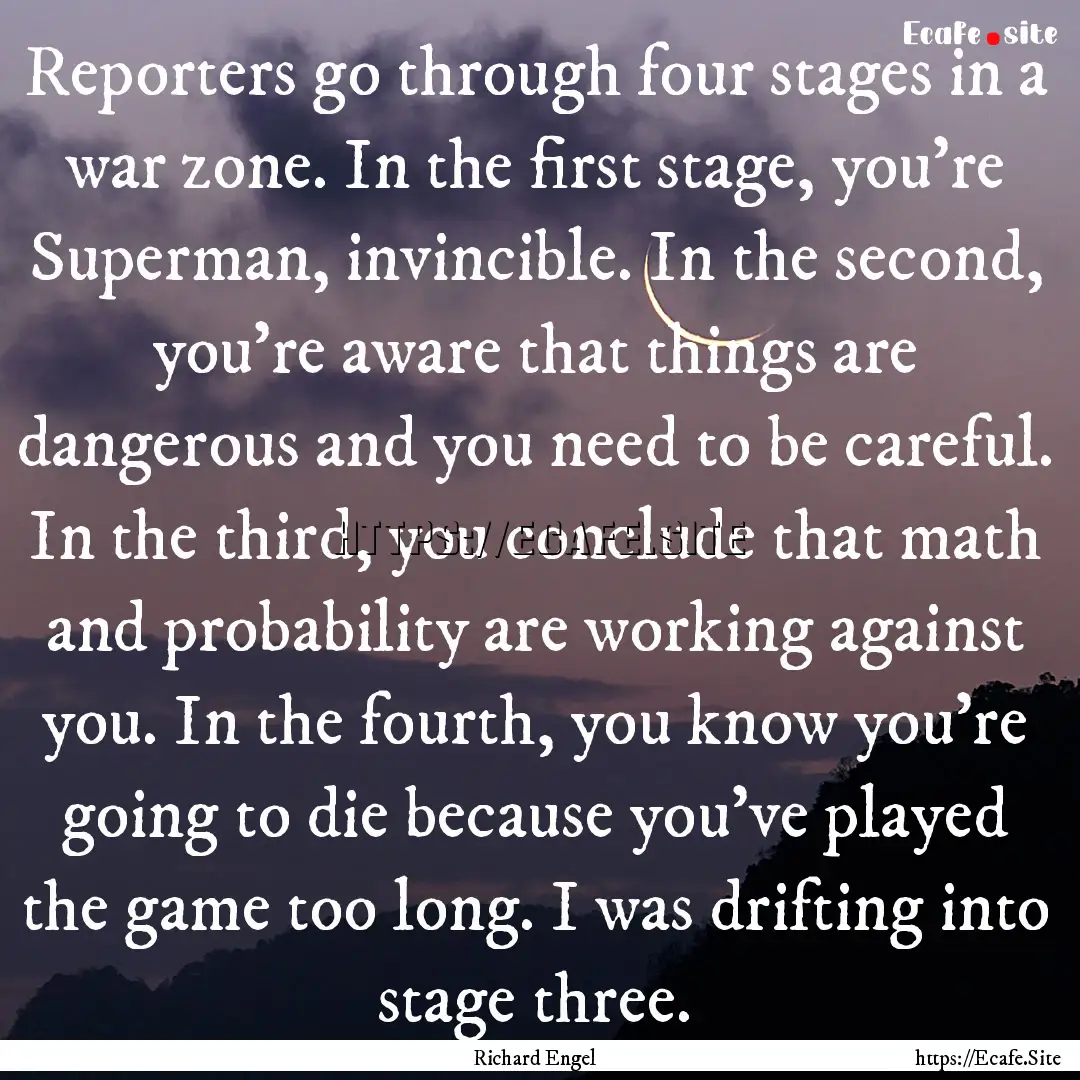 Reporters go through four stages in a war.... : Quote by Richard Engel