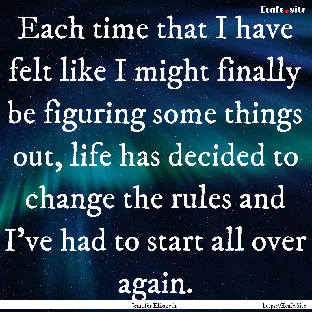 Each time that I have felt like I might finally.... : Quote by Jennifer Elisabeth