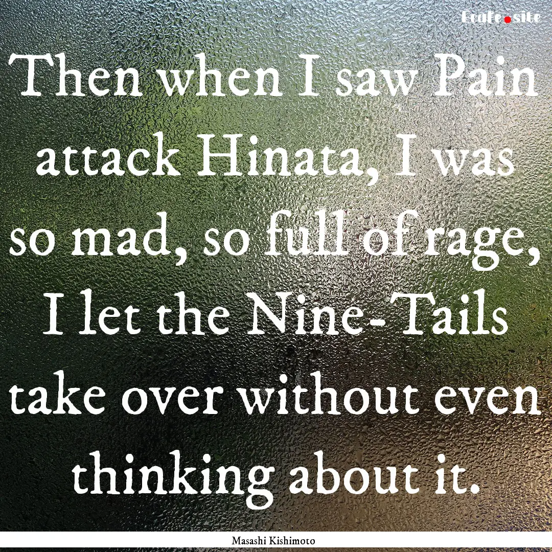 Then when I saw Pain attack Hinata, I was.... : Quote by Masashi Kishimoto