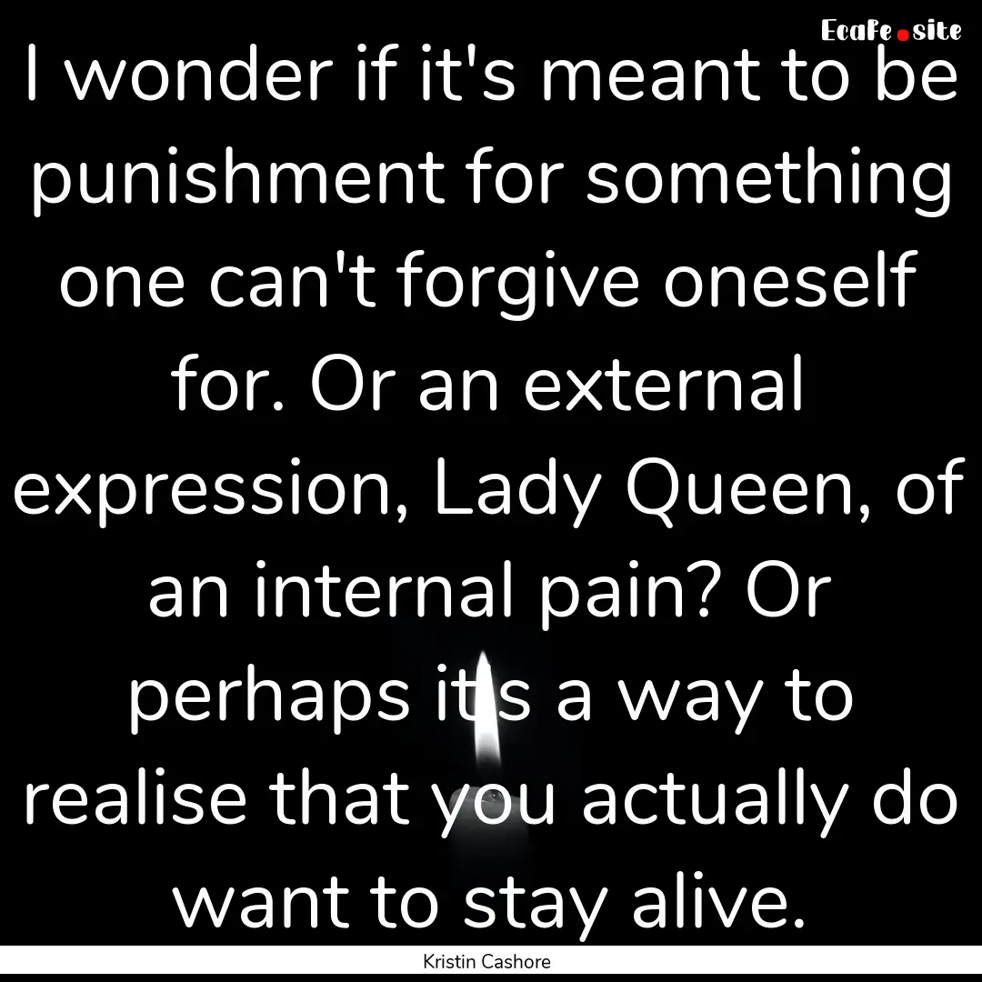 I wonder if it's meant to be punishment for.... : Quote by Kristin Cashore