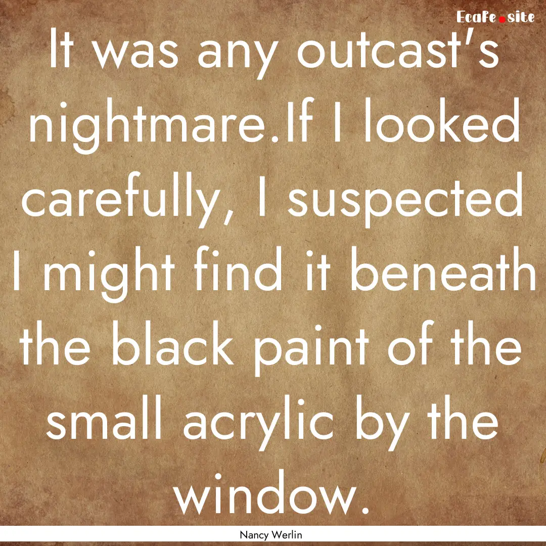 It was any outcast's nightmare.If I looked.... : Quote by Nancy Werlin