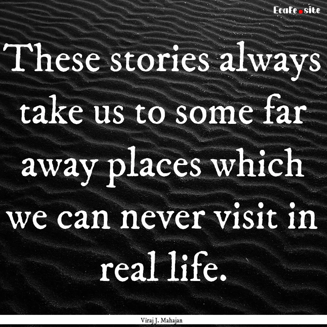 These stories always take us to some far.... : Quote by Viraj J. Mahajan