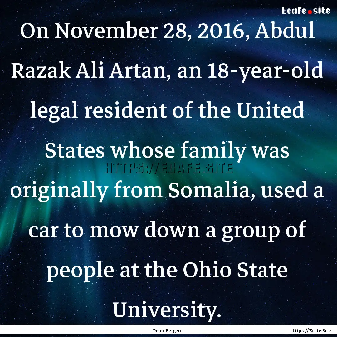 On November 28, 2016, Abdul Razak Ali Artan,.... : Quote by Peter Bergen