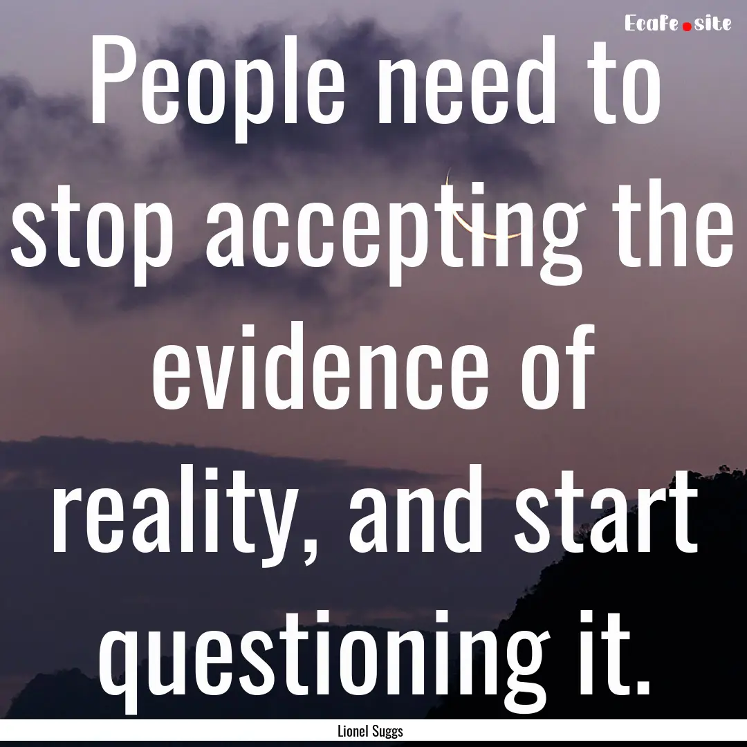 People need to stop accepting the evidence.... : Quote by Lionel Suggs