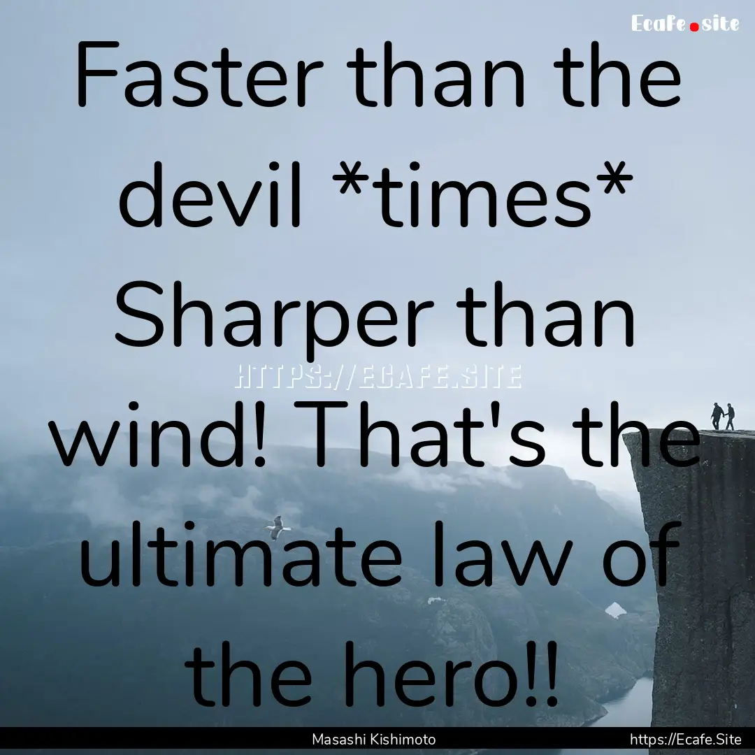 Faster than the devil *times* Sharper than.... : Quote by Masashi Kishimoto