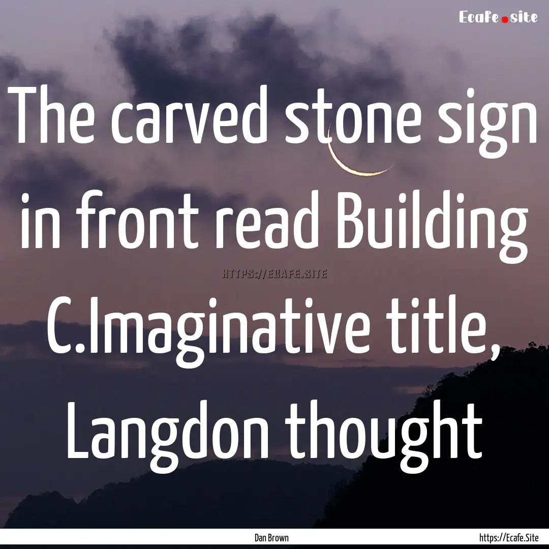 The carved stone sign in front read Building.... : Quote by Dan Brown