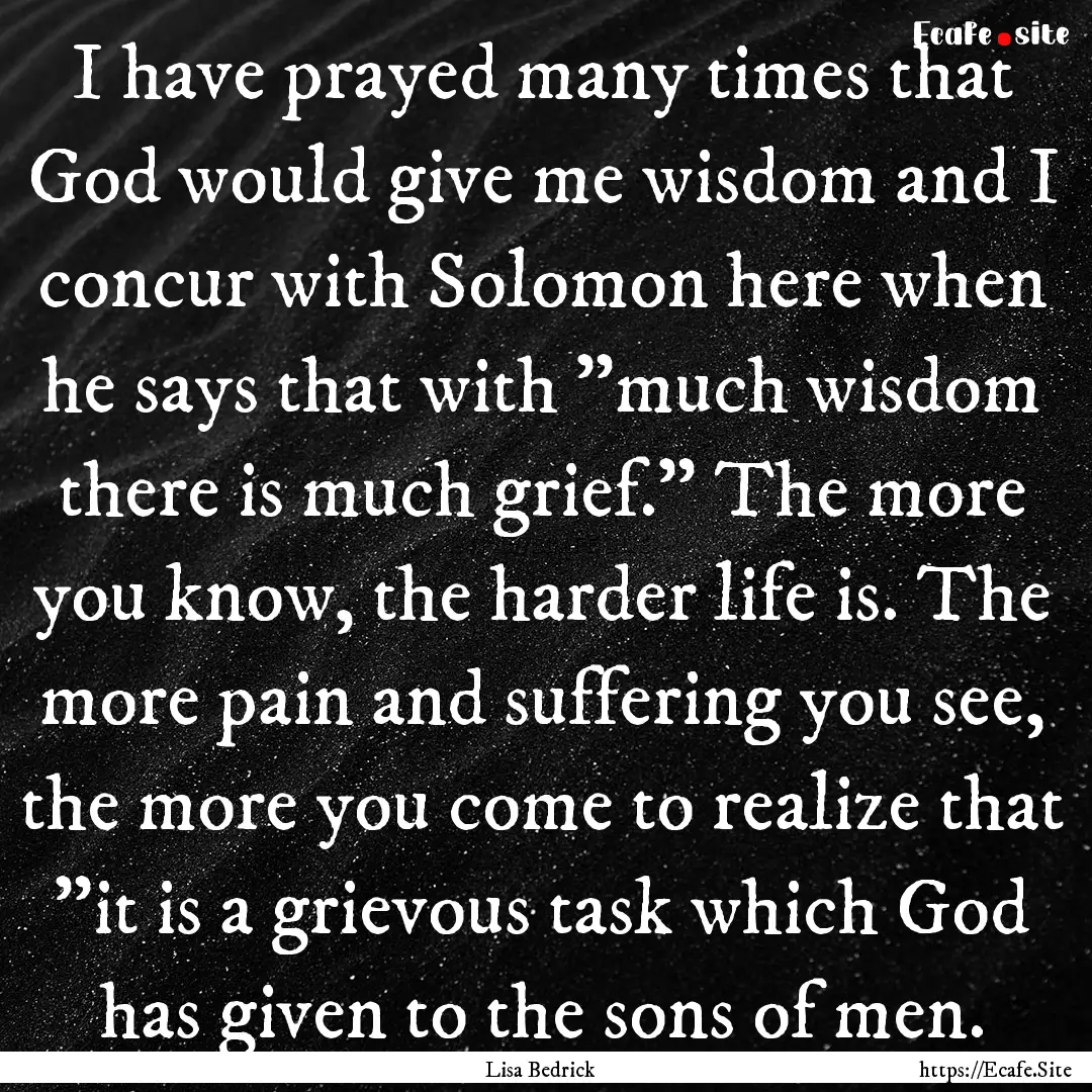 I have prayed many times that God would give.... : Quote by Lisa Bedrick