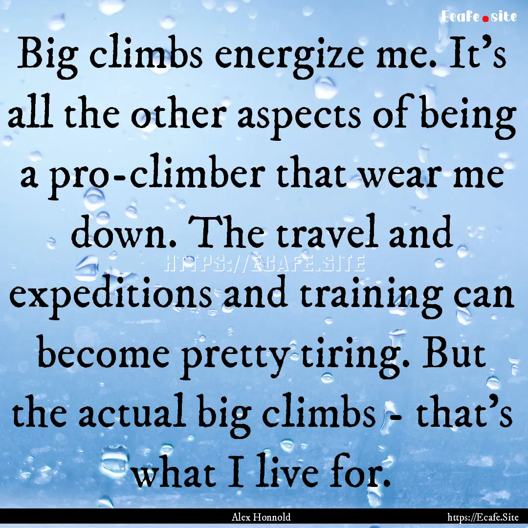 Big climbs energize me. It's all the other.... : Quote by Alex Honnold