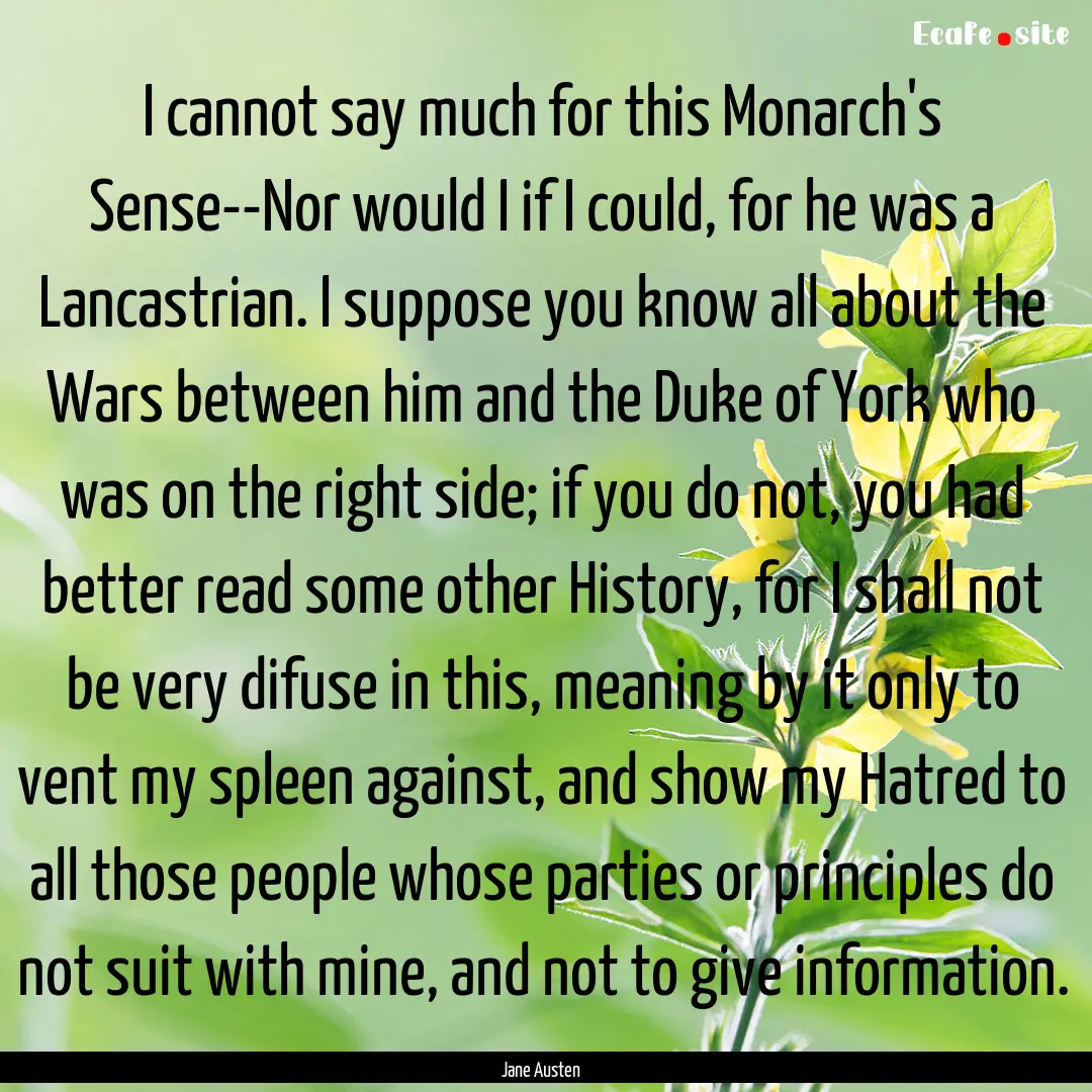 I cannot say much for this Monarch's Sense--Nor.... : Quote by Jane Austen