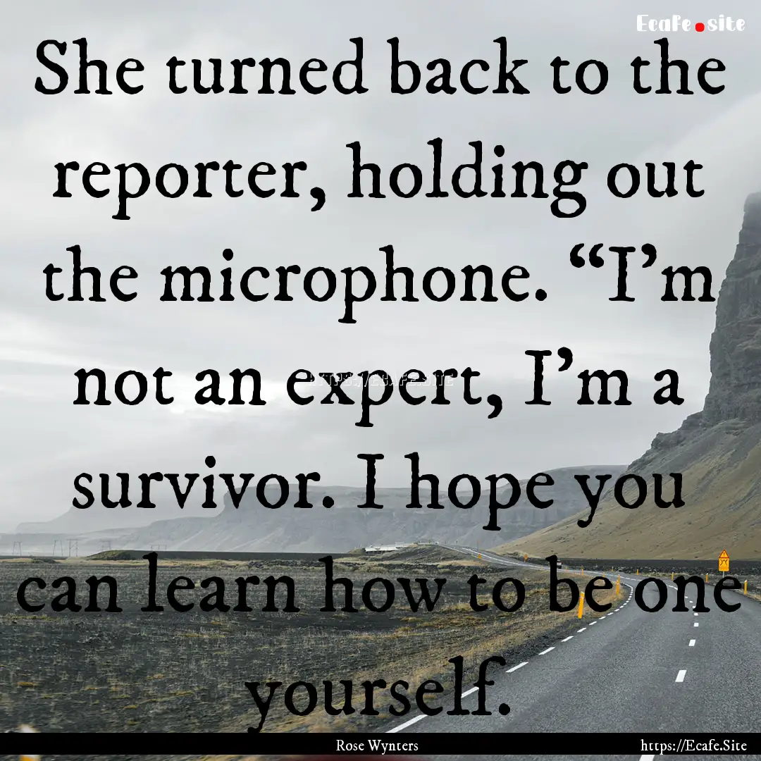 She turned back to the reporter, holding.... : Quote by Rose Wynters