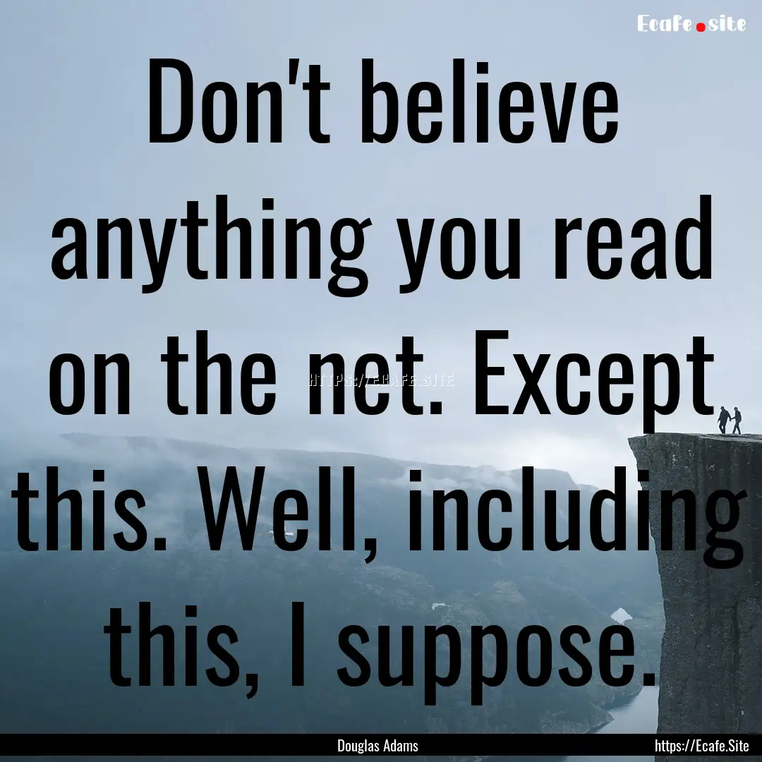 Don't believe anything you read on the net..... : Quote by Douglas Adams