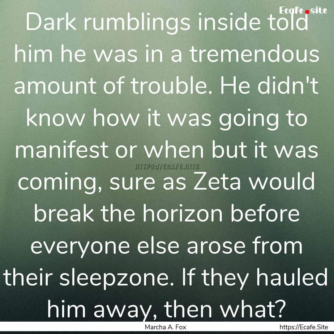 Dark rumblings inside told him he was in.... : Quote by Marcha A. Fox