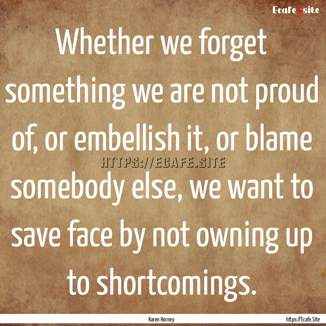 Whether we forget something we are not proud.... : Quote by Karen Horney