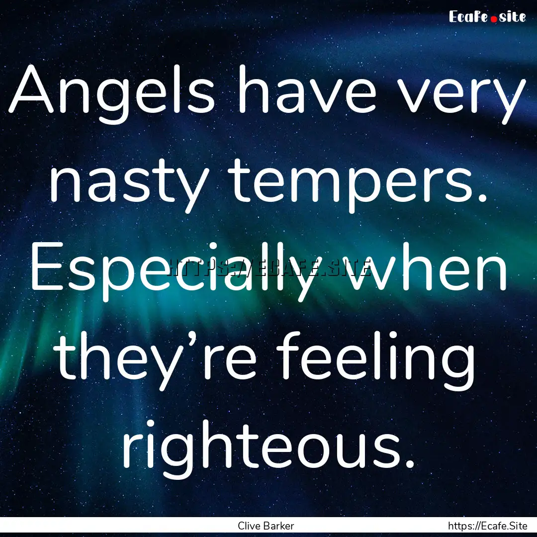 Angels have very nasty tempers. Especially.... : Quote by Clive Barker