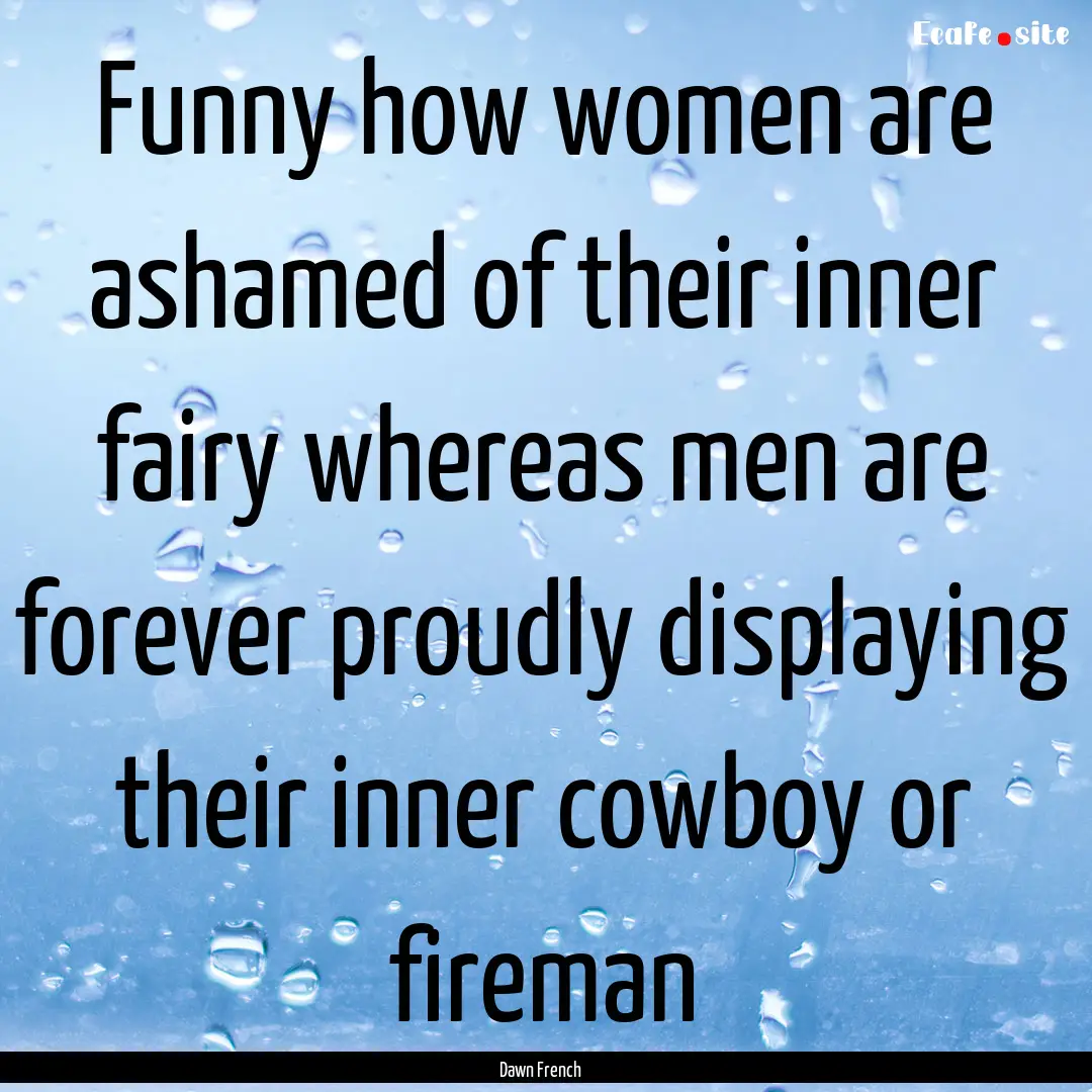 Funny how women are ashamed of their inner.... : Quote by Dawn French