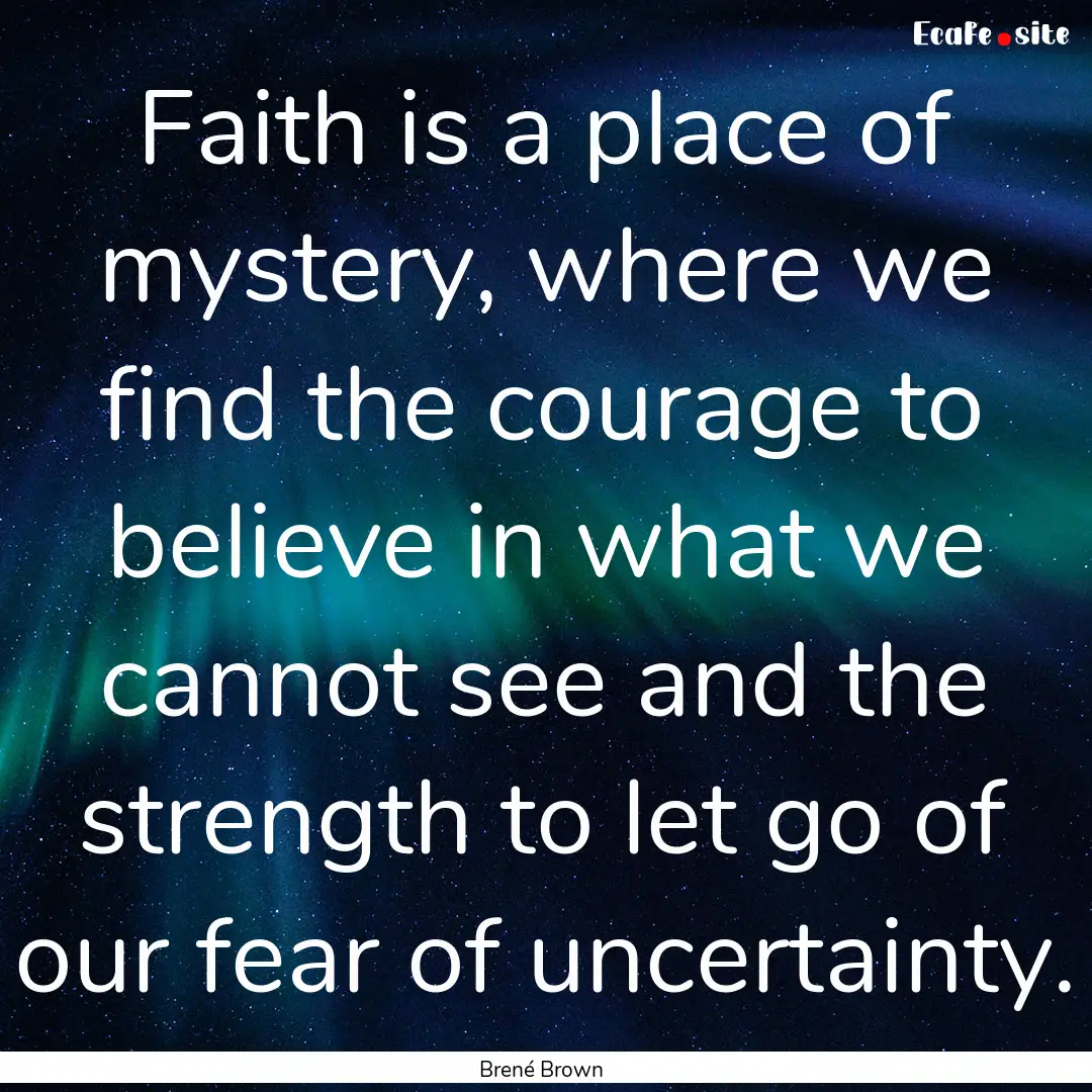 Faith is a place of mystery, where we find.... : Quote by Brené Brown