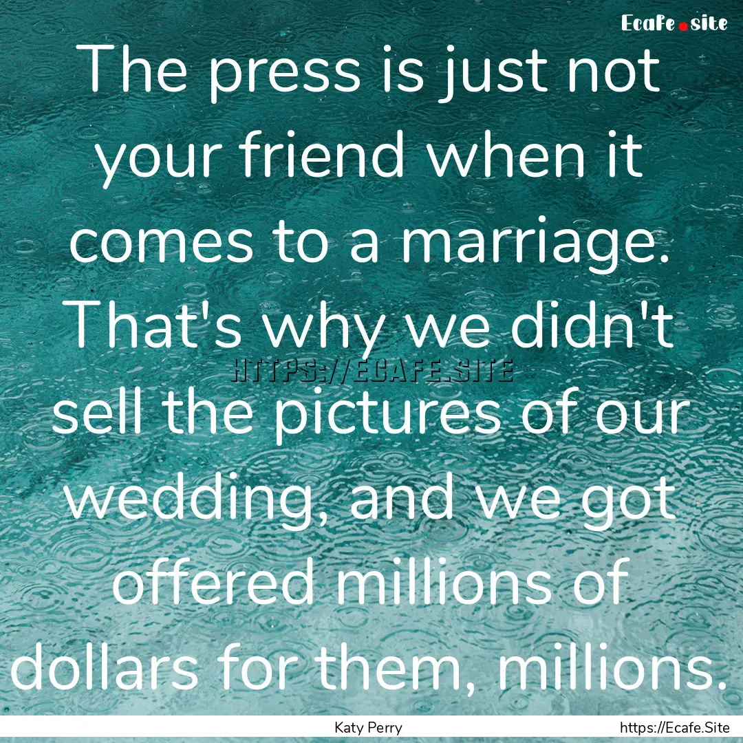 The press is just not your friend when it.... : Quote by Katy Perry