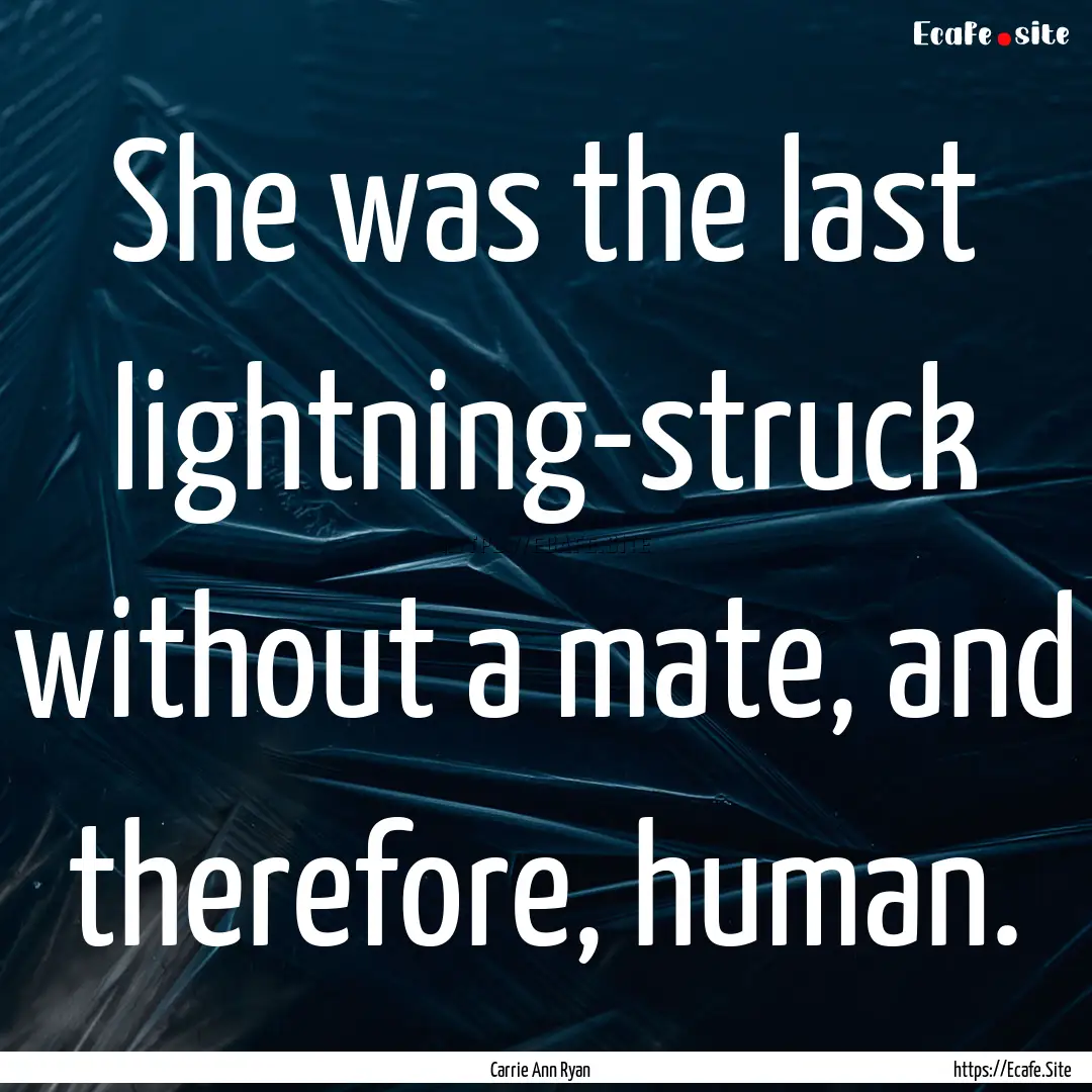 She was the last lightning-struck without.... : Quote by Carrie Ann Ryan