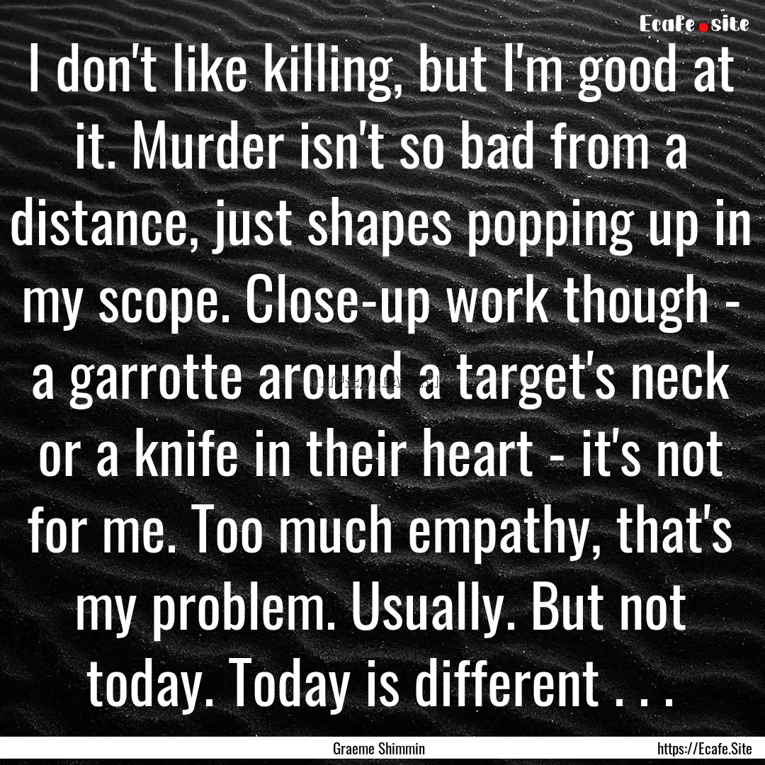 I don't like killing, but I'm good at it..... : Quote by Graeme Shimmin