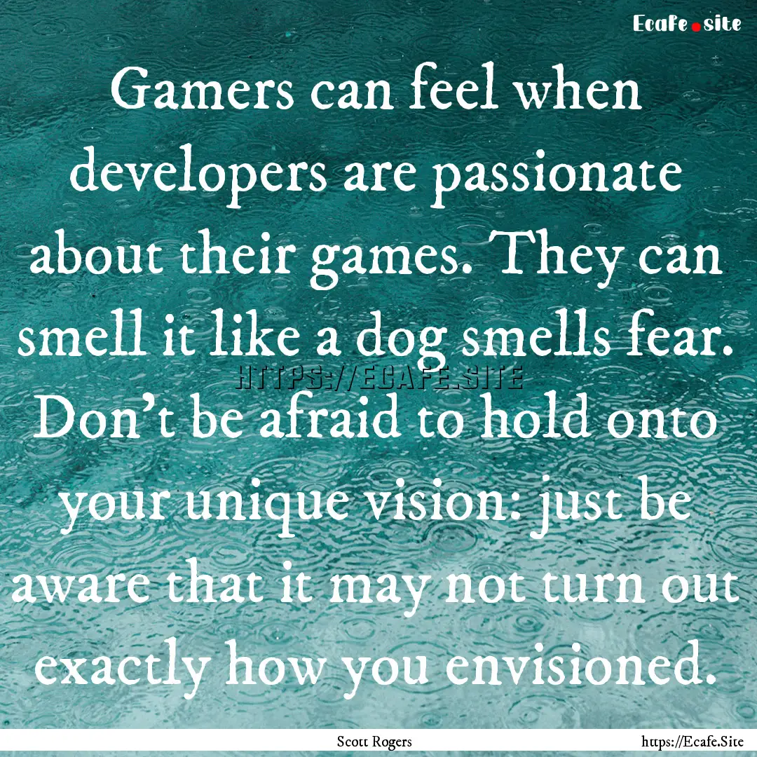 Gamers can feel when developers are passionate.... : Quote by Scott Rogers