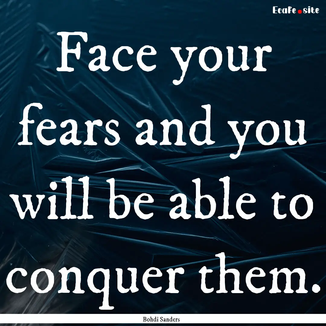 Face your fears and you will be able to conquer.... : Quote by Bohdi Sanders