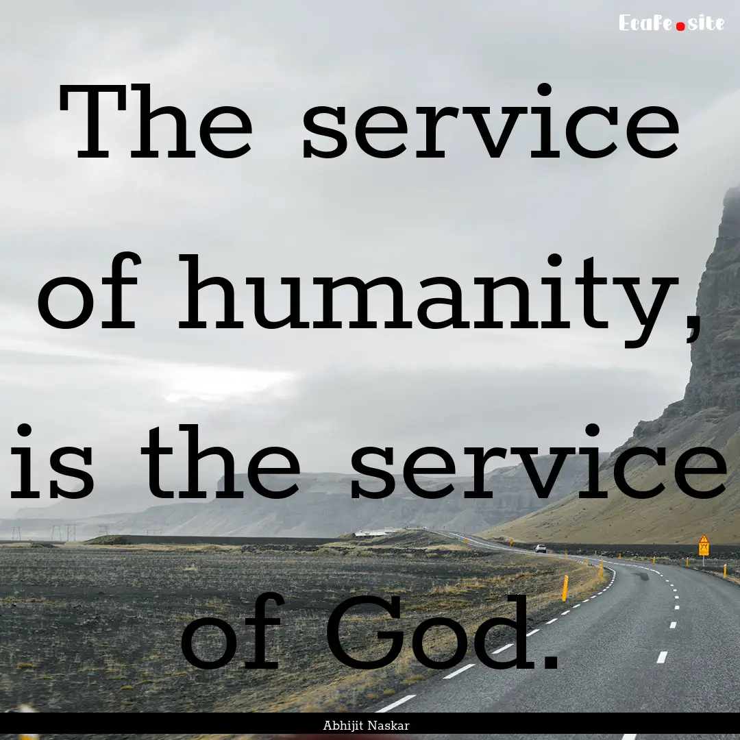 The service of humanity, is the service of.... : Quote by Abhijit Naskar