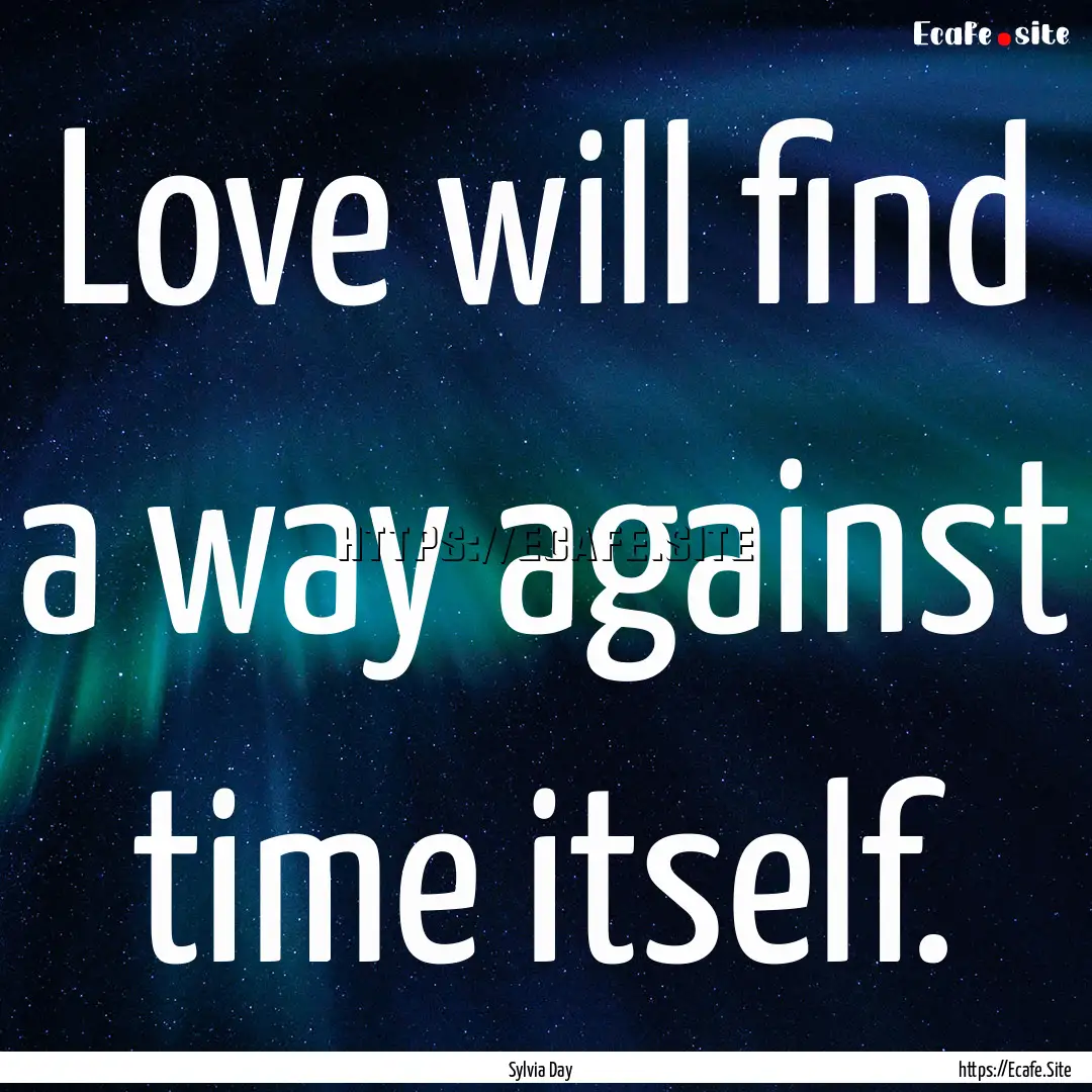 Love will find a way against time itself..... : Quote by Sylvia Day