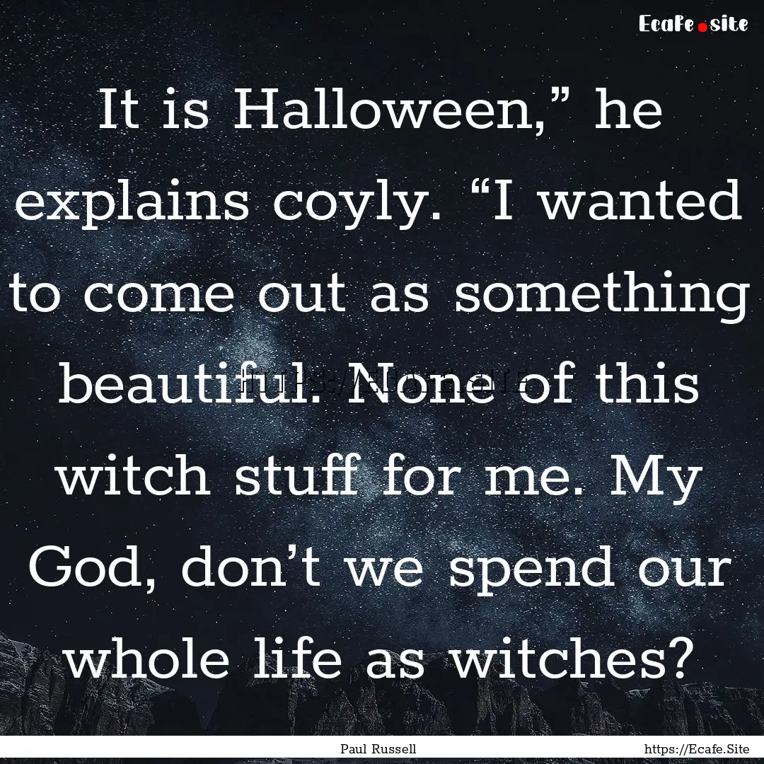 It is Halloween,” he explains coyly. “I.... : Quote by Paul Russell