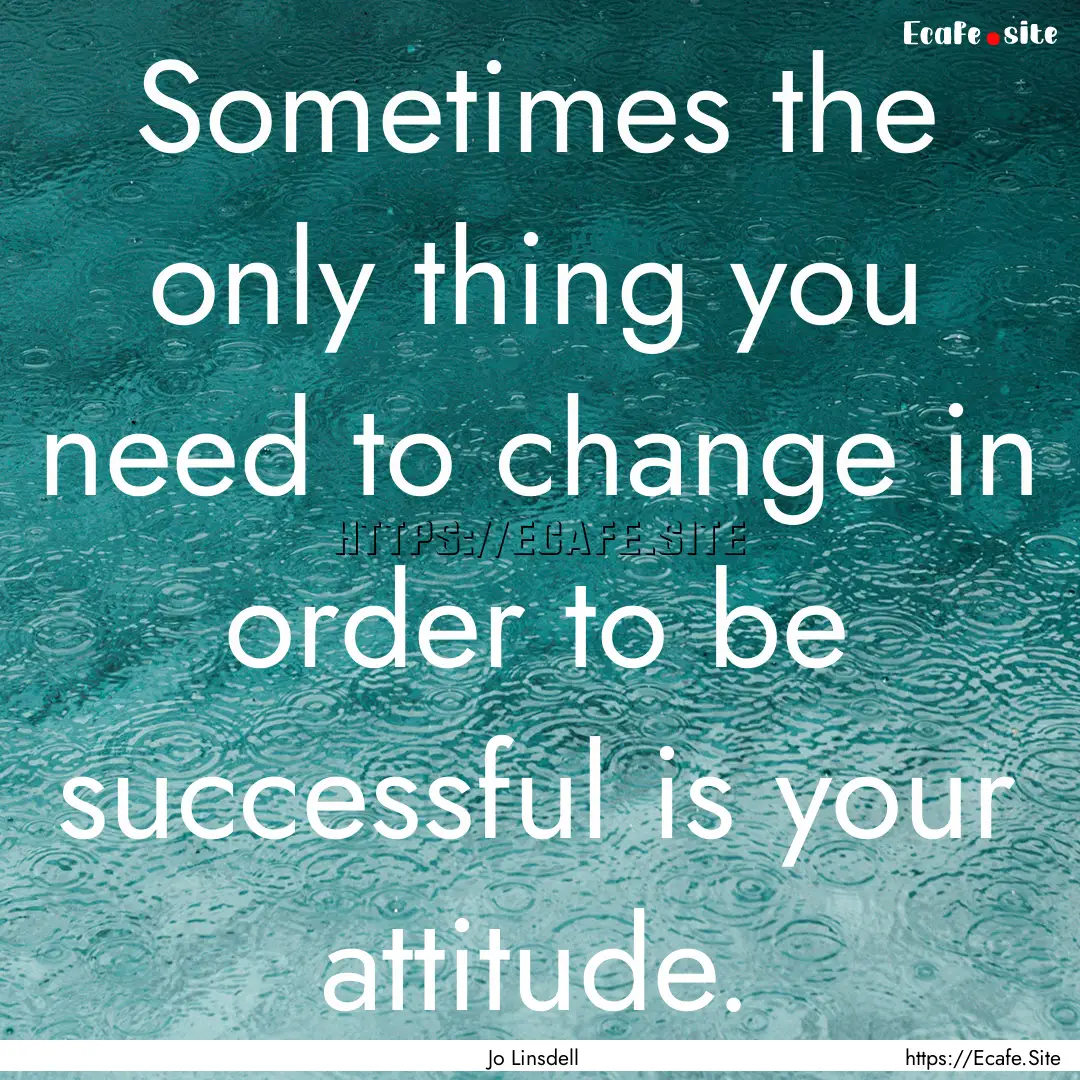 Sometimes the only thing you need to change.... : Quote by Jo Linsdell