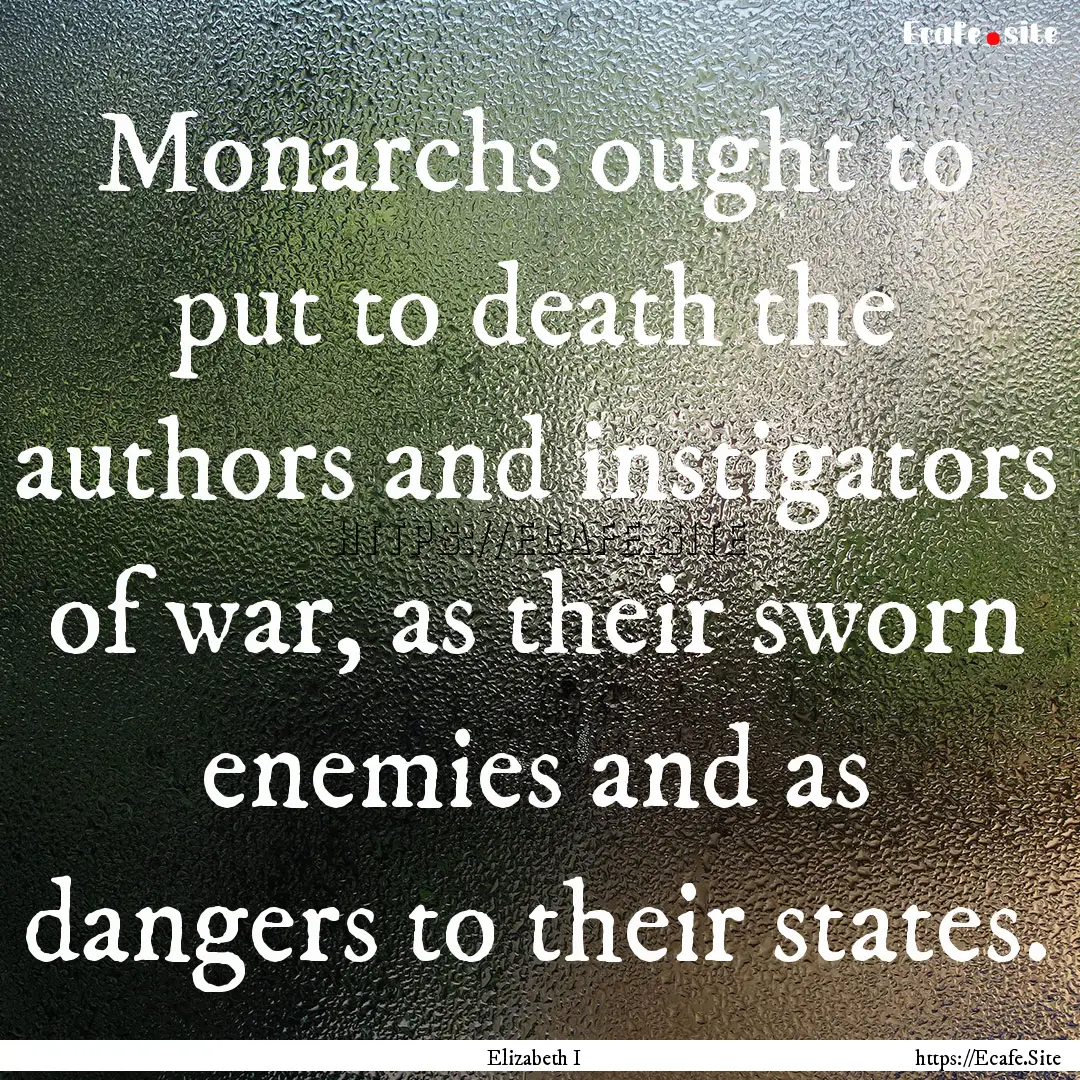 Monarchs ought to put to death the authors.... : Quote by Elizabeth I